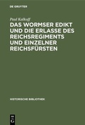 Bild: Das Wormser Edikt und die Erlasse des Reichsregiments und einzelner Reichsfürsten - De Gruyter Oldenbourg