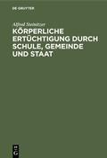 Cover: K&ouml;rperliche Ert&uuml;chtigung durch Schule, Gemeinde und Staat - De Gruyter Oldenbourg