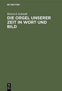 Abbildung von: Die Orgel unserer Zeit in Wort und Bild - De Gruyter Oldenbourg