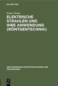 Abbildung von: Elektrische Strahlen und ihre Anwendung (Röntgentechnik) - De Gruyter Oldenbourg