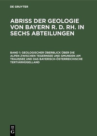 Abbildung von: Geologischer Überblick über die Alpen zwischen Tegernsee und Gmunden am Traunsee und das bayerisch-österreichische Tertiärhügelland - De Gruyter Oldenbourg