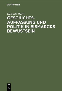 Abbildung von: Geschichtsauffassung und Politik in Bismarcks Bewustsein - De Gruyter Oldenbourg