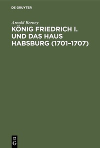 Abbildung von: König Friedrich I. und das Haus Habsburg (1701-1707) - De Gruyter Oldenbourg
