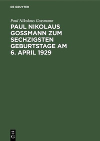 Abbildung von: Paul Nikolaus Gossmann zum sechzigsten Geburtstage am 6. April 1929 - De Gruyter Oldenbourg