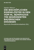 Bild: Die bischöflichen Eigenklöster in den vom Hl. Bonifazius 739 gegründeten bayerischen Diözesen - De Gruyter Oldenbourg