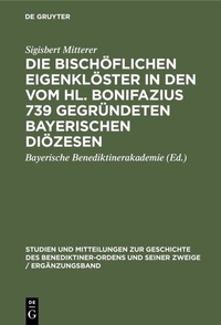 Abbildung von: Die bischöflichen Eigenklöster in den vom Hl. Bonifazius 739 gegründeten bayerischen Diözesen - De Gruyter Oldenbourg