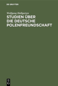 Abbildung von: Studien über die deutsche Polenfreundschaft - De Gruyter Oldenbourg