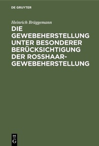 Abbildung von: Die Gewebeherstellung unter besonderer Berücksichtigung der Rosshaargewebeherstellung - De Gruyter Oldenbourg