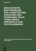 Cover: Geologische Beschreibung des Landstriches zwischen dem Th&uuml;ringer Wald, Vogelsberg, Odenwald und Fichtelgebirge - De Gruyter Oldenbourg