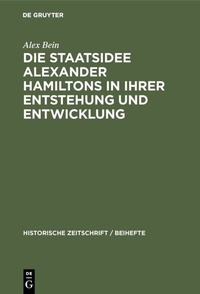 Abbildung von: Die Staatsidee Alexander Hamiltons in ihrer Entstehung und Entwicklung - De Gruyter Oldenbourg