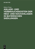 Cover: Anlage- und Verbrauchskosten der Heiz- und Kochanlagen in bayerischen Siedlungen - De Gruyter Oldenbourg