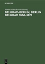 Cover: Belgrad-Berlin, Berlin Belgrad 1866-1871 - De Gruyter Oldenbourg