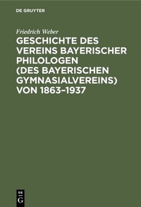 Bild: Geschichte des Vereins bayerischer Philologen (des Bayerischen Gymnasialvereins) von 1863-1937 - De Gruyter Oldenbourg