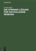 Cover: Die strenge L&ouml;sung f&uuml;r die rollende Reibung - De Gruyter Oldenbourg