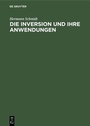 Cover: Die Inversion und ihre Anwendungen - De Gruyter Oldenbourg