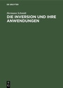 Cover: Die Inversion und ihre Anwendungen - De Gruyter Oldenbourg