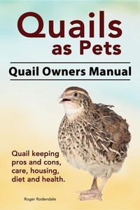 Abbildung von: Quails as Pets. Quail Owners Manual. Quail keeping pros and cons, care, housing, diet and health. - IMB Publishing