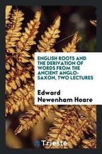 Enlarge image Cover: English Roots and the Derivation of Words from the Ancient Anglo-Saxon Two Lectures - Trieste Publishing