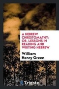 Cover: A Hebrew Chrestomathy; Or, Lessons in Reading and Writing Hebrew - Trieste Publishing