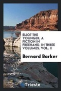 Cover: Eliot the Younger; A Fiction in Freehand. in Three Volumes. Vol. II - Trieste Publishing