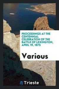 Abbildung von: Proceedings at the Centennial Celebration of the Battle of Lexington, April 19, 1875 - Trieste Publishing