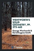 Cover: Wentworth's Solid Geometry, Pp. 273-463 - Trieste Publishing