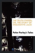 Cover: The Truth-Finder; Or, the Story of Inquisitive Jack - Trieste Publishing