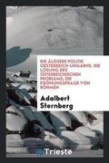 Cover: Die ?ussere Politik Oesterreich-Ungarns. Die L?sung Des ?sterreichischen Problems; Die Kr?nungsfrage Von B?hmen - Trieste Publishing