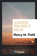 Cover: Among the Holy Hills - Trieste Publishing