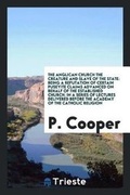 Cover: The Anglican Church the Creature and Slave of the State - Trieste Publishing