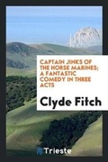 Cover: Captain Jinks of the Horse Marines; A Fantastic Comedy in Three Acts - Trieste Publishing