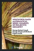 Cover: Wentworth-Smith Mathematical Series. Elements of Projective Geometry - Trieste Publishing