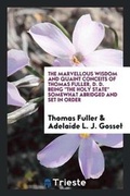 Cover: The Marvellous Wisdom and Quaint Conceits of Thomas Fuller, D. D. Being the Holy State Somewhat Abridged and Set in Order - Trieste Publishing