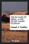 Cover: The Bayard of India, a Life of Sir James Outram - Trieste Publishing