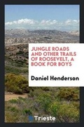 Cover: Jungle Roads and Other Trails of Roosevelt, a Book for Boys - Trieste Publishing