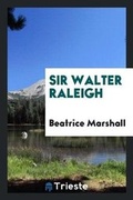 Cover: Sir Walter Raleigh - Trieste Publishing