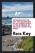 Cover: The Search for the Spy; The Adventures of an American Boy at the Outbreak of the War; The Big War Series - Trieste Publishing