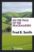 Cover: On the Trail of the Peacemakers - Trieste Publishing