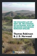 Cover: The Common Law of Kent, Or, the Customs of Gavelkind - Trieste Publishing