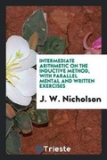 Cover: Intermediate Arithmetic on the Inductive Method, with Parallel Mental and Written Exercises - Trieste Publishing