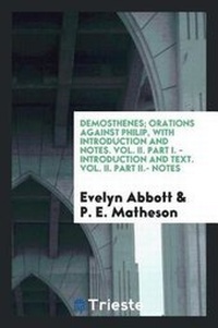 Enlarge image Cover: Demosthenes; Orations Against Philip, with Introduction and Notes. Vol. II. Part I. - Introduction and Text. Vol. II. Part II.- Notes - Trieste Publishing