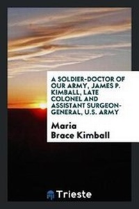 Abbildung von: A Soldier-Doctor of Our Army, James P. Kimball, Late Colonel and Assistant Surgeon-General, U.S. Army - Trieste Publishing