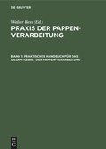 Cover: Praktisches Handbuch f&uuml;r das Gesamtgebiet der Pappen-Verarbeitung - De Gruyter