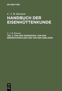 Abbildung von: Von den Eisenerzen, von den Brennmaterialien und von den Gebläsen - De Gruyter