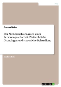 Abbildung von: Der Niessbrauch am Anteil einer Personengesellschaft. Zivilrechtliche Grundlagen und steuerliche Behandlung - GRIN Verlag