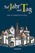 Cover: Auf Jahr und Tag - Leben im mittelalterlichen Freiburg - Rombach Druck- und Verlagshaus