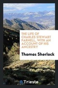 Cover: The Life of Charles Stewart Parnell, with an Account of His Ancestry - Trieste Publishing
