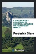 Cover: Catalogue of a Collection of Objects Illustrating the Folklore of Mexico - Trieste Publishing