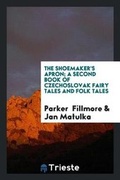 Cover: The Shoemaker's Apron; A Second Book of Czechoslovak Fairy Tales and Folk Tales - Trieste Publishing