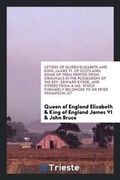 Cover: Letters of Queen Elizabeth and King James VI. of Scotland; Some of Them Printed from Originals in the Possession of the Rev. Edward Ryder, and Others from a Ms. Which Formerly Belonged to Sir Peter Thompson, Kt - Trieste Publishing